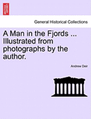 A Man in the Fjords ... Illustrated from Photographs by the Author. 1