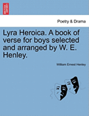 Lyra Heroica. a Book of Verse for Boys Selected and Arranged by W. E. Henley. 1