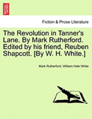 bokomslag The Revolution in Tanner's Lane. by Mark Rutherford. Edited by His Friend, Reuben Shapcott. [By W. H. White.]