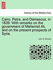 bokomslag Cairo, Petra, and Damascus, in 1839. with Remarks on the Government of Mehemet Ali, and on the Present Prospects of Syria.