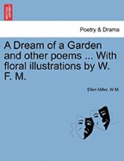 Ellen Miller, W M, W. M, W M. - Dream of a Garden and Other Poems ... with Floral Illustrations by W. F. M., Häftad