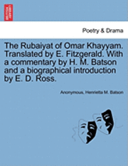 bokomslag The Rubaiyat of Omar Khayyam. Translated by E. Fitzgerald. with a Commentary by H. M. Batson and a Biographical Introduction by E. D. Ross.