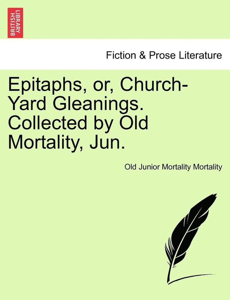 Epitaphs, Or, Church-Yard Gleanings. Collected by Old Mortality, Jun. 1