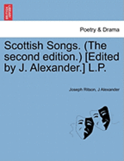 Scottish Songs. (the Second Edition.) [Edited by J. Alexander.] L.P. 1