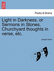 Light in Darkness, or Sermons in Stones. Churchyard Thoughts in Verse, Etc. 1