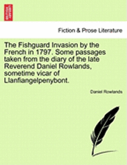 Daniel Rowlands - The Fishguard Invasion by the French in 1797. Some Passages Taken from the Diary of the Late Reverend Daniel Rowlands, Sometime Vicar of Llanfiangelpe, Häftad