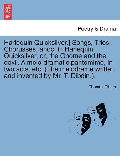 bokomslag Harlequin Quicksilver.] Songs, Trios, Chorusses, Andc. in Harlequin Quicksilver, Or, the Gnome and the Devil. a Melo-Dramatic Pantomime, in Two Acts, Etc. (the Melodrame Written and Invented by Mr.