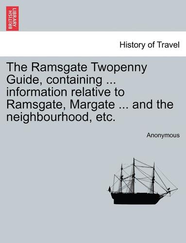 bokomslag The Ramsgate Twopenny Guide, Containing ... Information Relative to Ramsgate, Margate ... and the Neighbourhood, Etc.