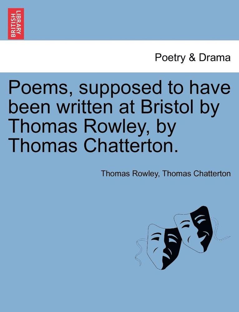 Poems, Supposed to Have Been Written at Bristol by Thomas Rowley, by Thomas Chatterton. 1