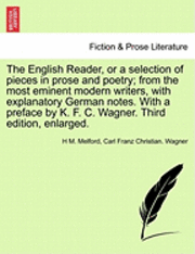 bokomslag The English Reader, or a Selection of Pieces in Prose and Poetry; From the Most Eminent Modern Writers, with Explanatory German Notes. with a Preface by K. F. C. Wagner. Third Edition, Enlarged.