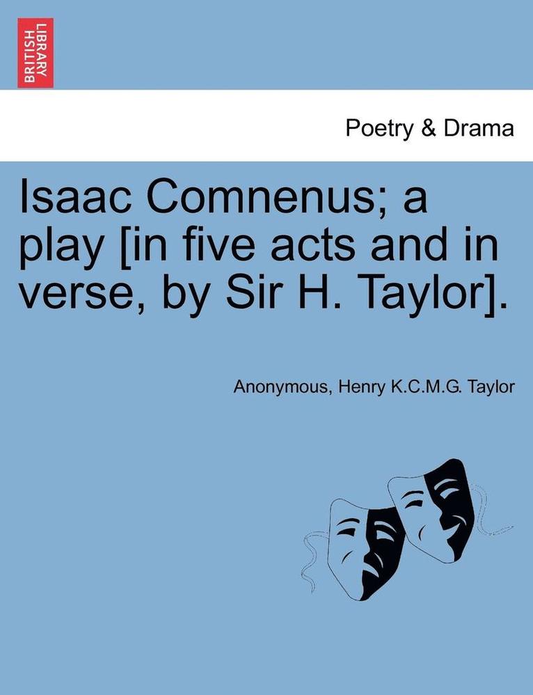 Isaac Comnenus; A Play [In Five Acts and in Verse, by Sir H. Taylor]. 1