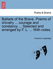 bokomslag Ballads of the Brave. Poems of Chivalry ... Courage and Constancy ... Selected and Arranged by F. L. ... with Notes.