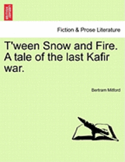 bokomslag T'Ween Snow and Fire. a Tale of the Last Kafir War.