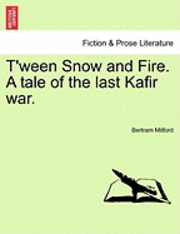 Bertram Mitford - T'Ween Snow and Fire. a Tale of the Last Kafir War., Häftad