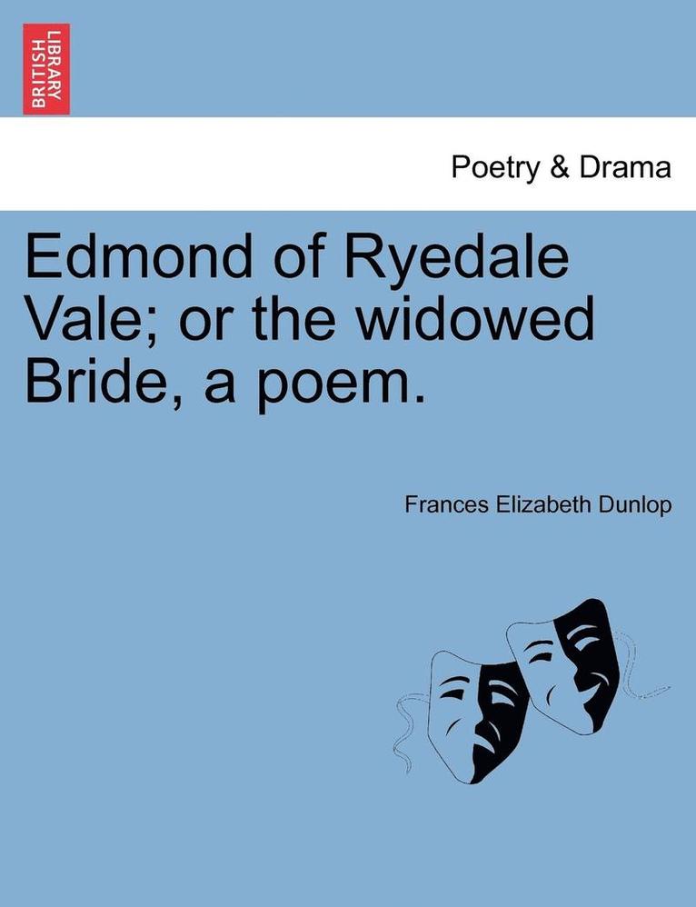 Edmond of Ryedale Vale; Or the Widowed Bride, a Poem. 1