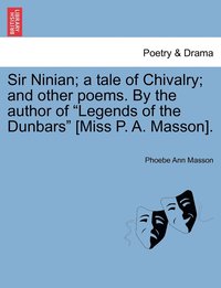 bokomslag Sir Ninian; a tale of Chivalry; and other poems. By the author of &quot;Legends of the Dunbars&quot; [Miss P. A. Masson].