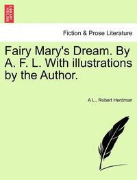 bokomslag Fairy Mary's Dream. by A. F. L. with Illustrations by the Author.