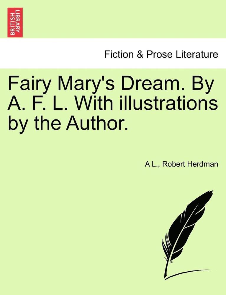 Fairy Mary's Dream. by A. F. L. with Illustrations by the Author. 1