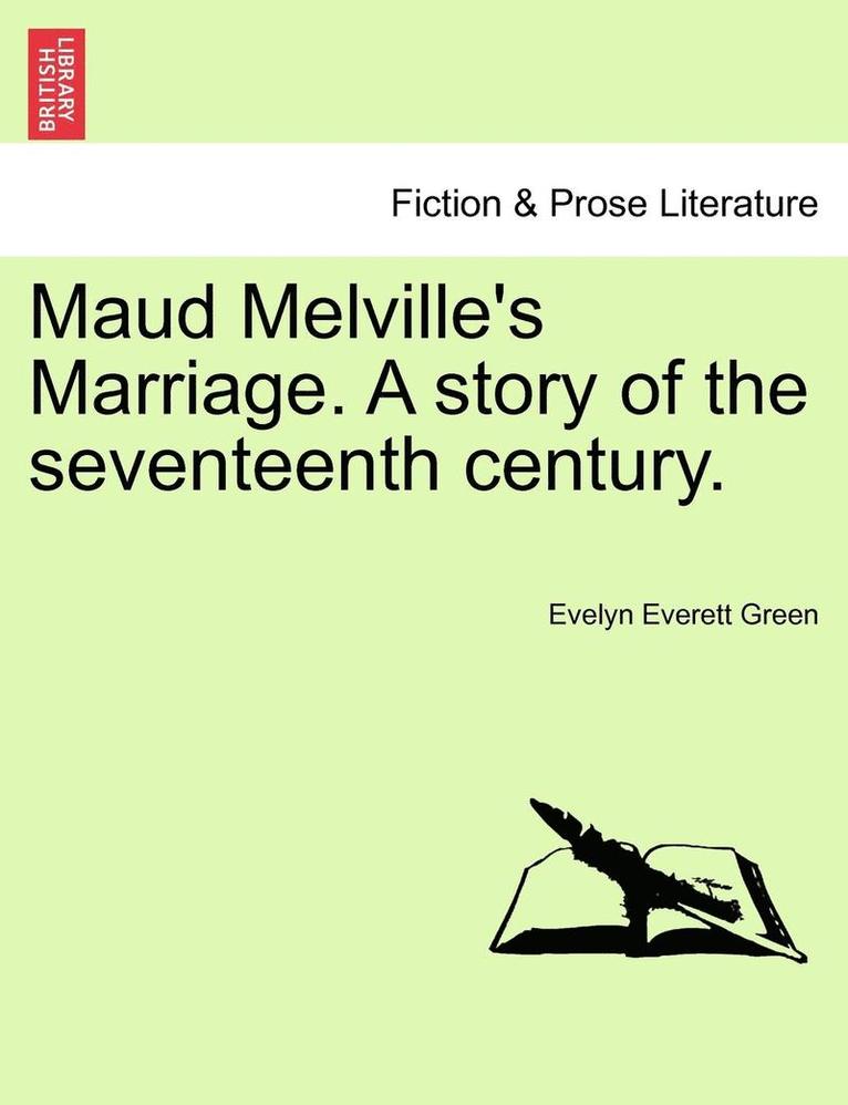Evelyn Everett Green - Maud Melville's Marriage. a Story of the Seventeenth Century., Häftad