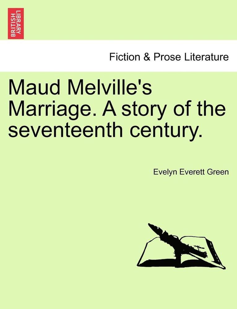 Maud Melville's Marriage. a Story of the Seventeenth Century. 1