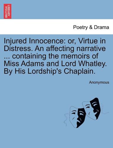 bokomslag Injured Innocence: Or, Virtue in Distress. an Affecting Narrative ... Containing the Memoirs of Miss Adams and Lord Whatley. by His Lordship's Chaplai