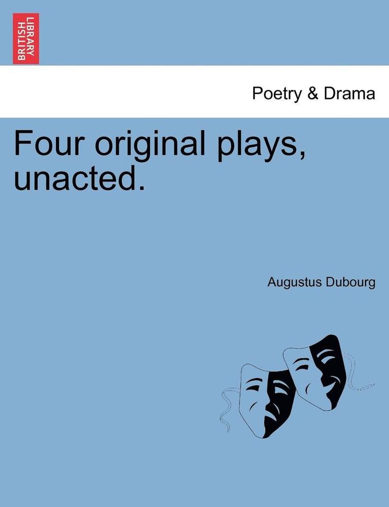 Four Original Plays, Unacted. 1