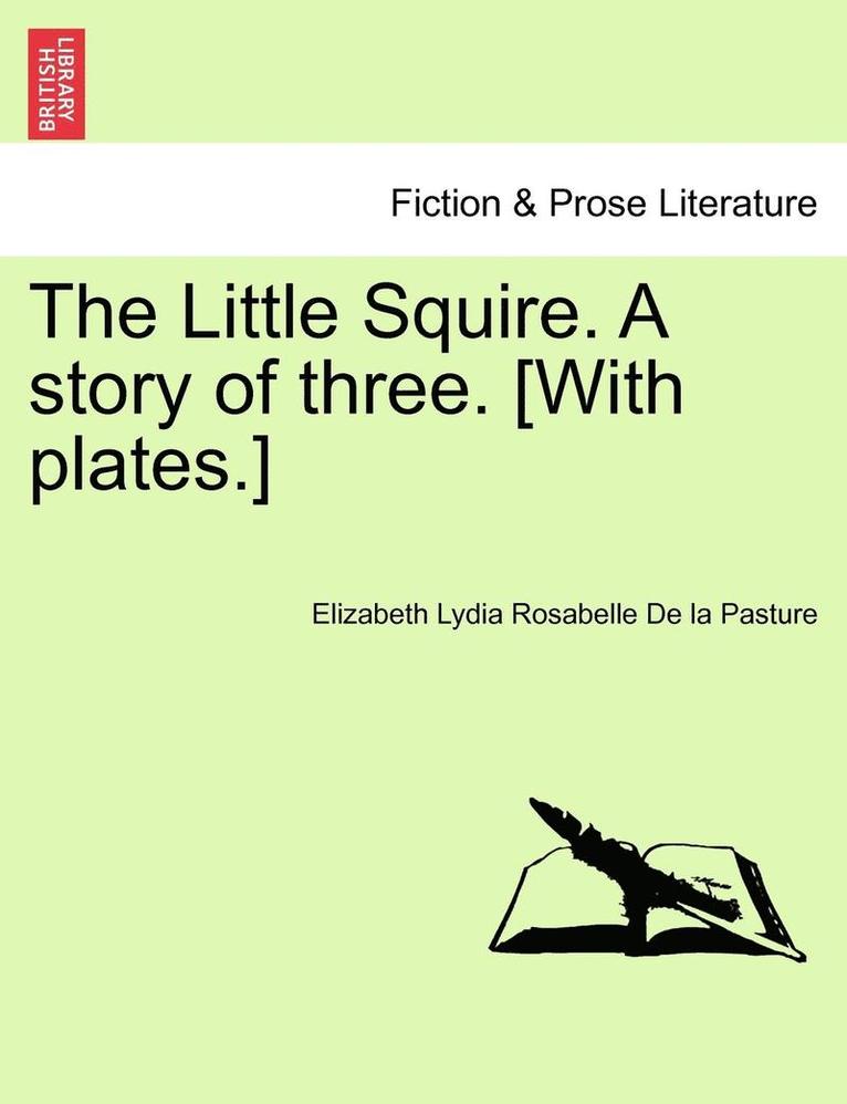 The Little Squire. a Story of Three. [With Plates.] 1