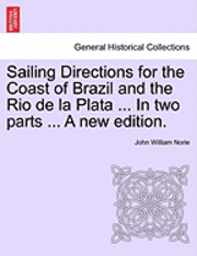 bokomslag Sailing Directions for the Coast of Brazil and the Rio de La Plata ... in Two Parts ... a New Edition.