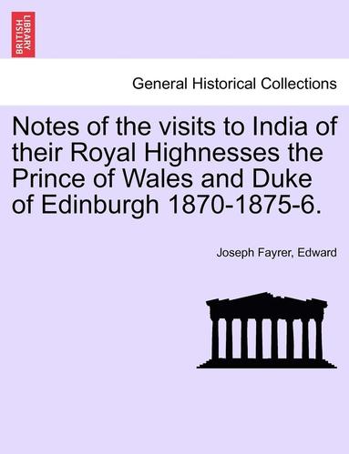 Joseph Fayrer, Edward - Notes of the Visits to India of Their Royal Highnesses the Prince of Wales and Duke of Edinburgh 1870-1875-6., Häftad