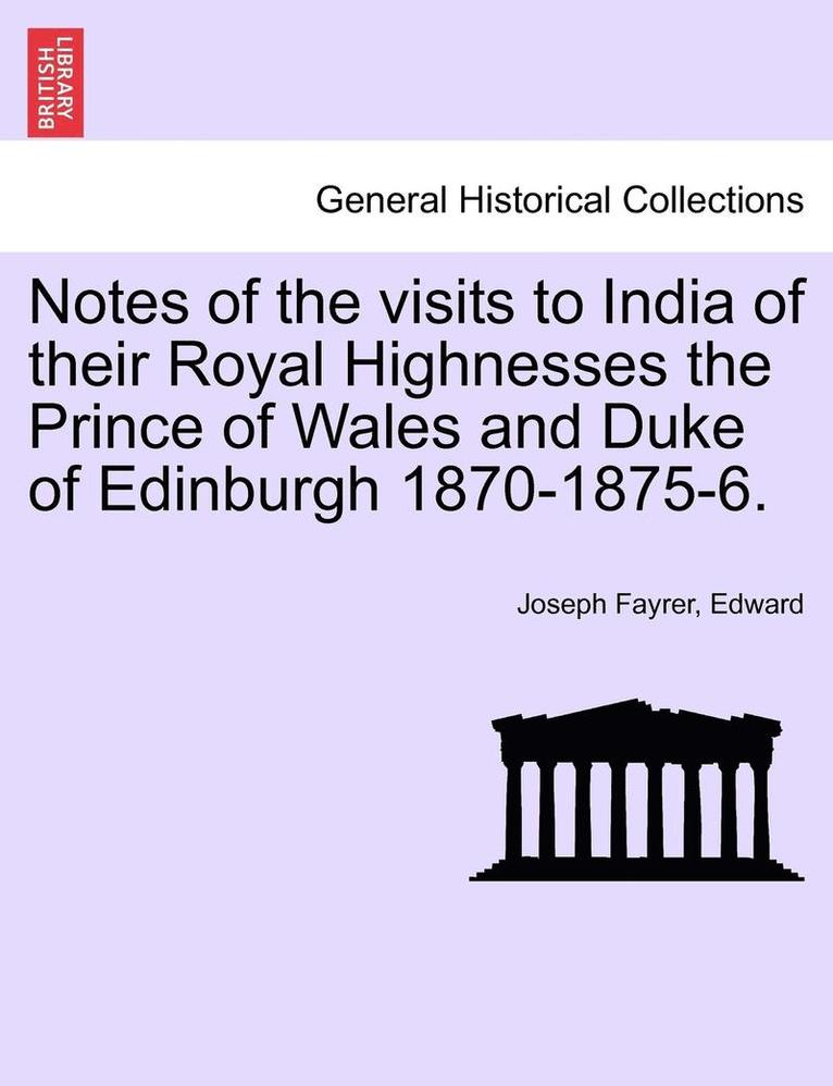 Notes of the Visits to India of Their Royal Highnesses the Prince of Wales and Duke of Edinburgh 1870-1875-6. 1