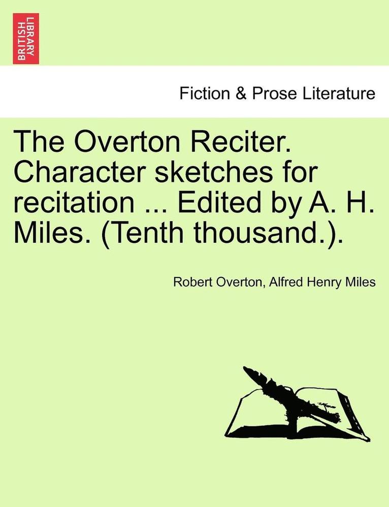 The Overton Reciter. Character Sketches for Recitation ... Edited by A. H. Miles. (Tenth Thousand.). 1