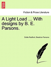 Dollie Radford, Beatrice Parsons - Light Load ... with Designs by B. E. Parsons., Häftad