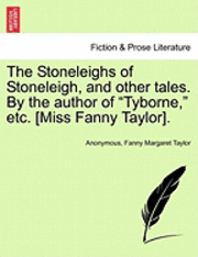 bokomslag The Stoneleighs of Stoneleigh, and Other Tales. by the Author of &quot;Tyborne,&quot; Etc. [Miss Fanny Taylor].