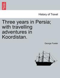 bokomslag Three Years in Persia; With Travelling Adventures in Koordistan.