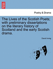 Lives of the Scotish Poets; With Preliminary Dissertations on the Literary History of Scotland and the Early Scotish Drama. 1