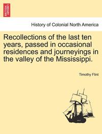 bokomslag Recollections of the Last Ten Years, Passed in Occasional Residences and Journeyings in the Valley of the Mississippi.