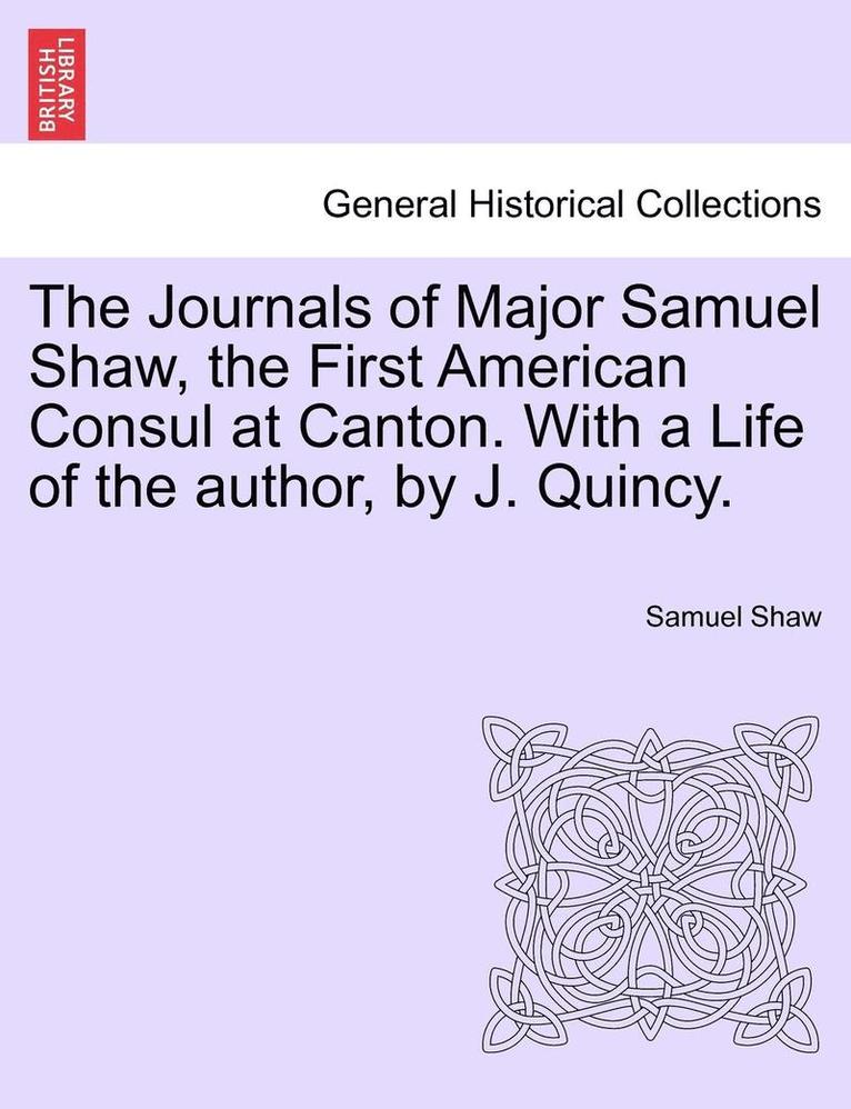 Samuel Shaw - Journals of Major Samuel Shaw, the First American Consul at Canton. with a Life of the Author, by J. Quincy., Häftad