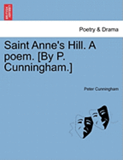 bokomslag Saint Anne's Hill. a Poem. [By P. Cunningham.]