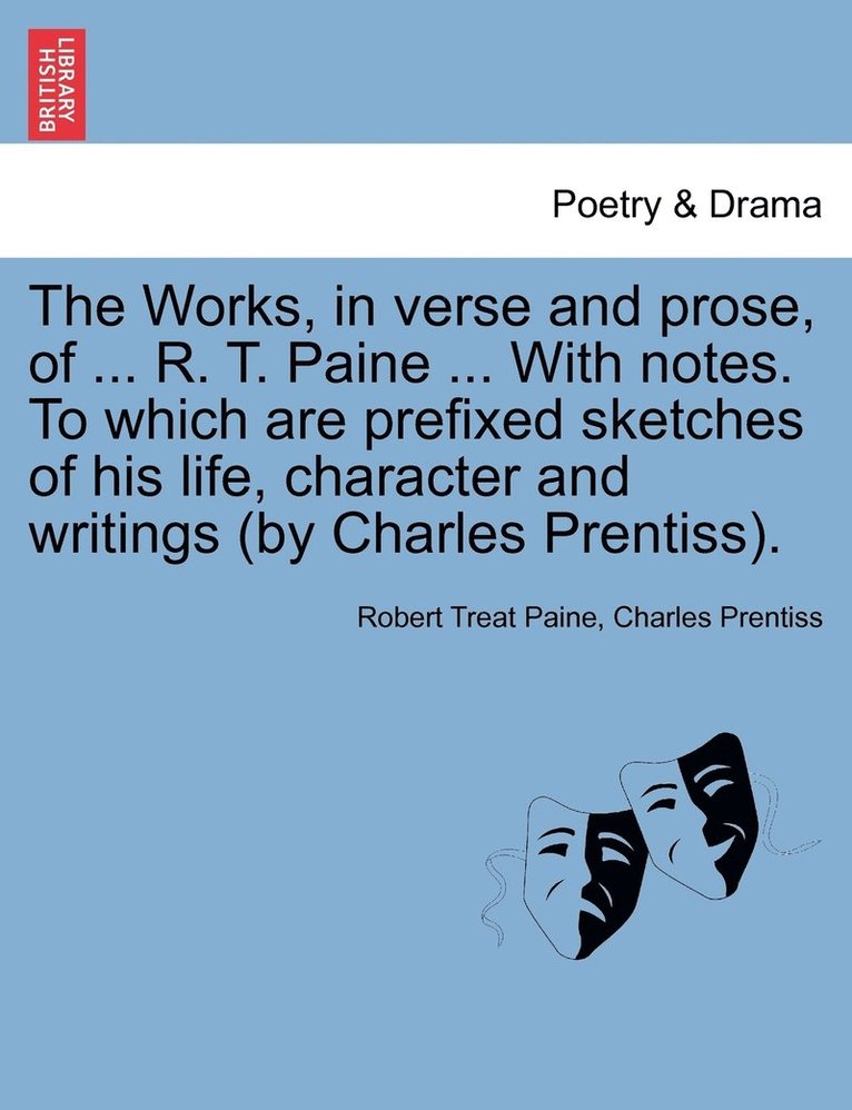 Robert Treat Paine, Charles Prentiss - Works, in verse and prose, of ... R. T. Paine ... With notes. To which are prefixed sketches of his life, character and writings (by Charles Prentiss)., Häftad