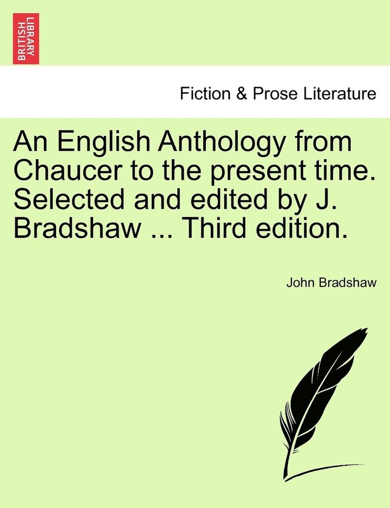 John Bradshaw - English Anthology from Chaucer to the present time. Selected and edited by J. Bradshaw ... Third edition., Häftad