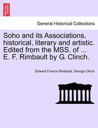 bokomslag Soho and Its Associations, Historical, Literary and Artistic. Edited from the Mss. of ... E. F. Rimbault by G. Clinch.