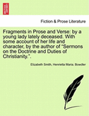 Elizabeth Smith, Henrietta Maria Bowdler - Fragments in Prose and Verse: By a Young Lady Lately Deceased. with Some Account of Her Life and Character, by the Author of "Sermons on the Doctrin, Häftad