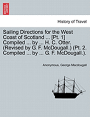 bokomslag Sailing Directions for the West Coast of Scotland ... [Pt. 1] Compiled ... by ... H. C. Otter. (Revised by G. F. McDougall.) (PT. 2. Compiled ... by ... G. F. McDougall.).