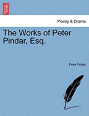 bokomslag The Works of Peter Pindar, Esq.