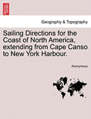 bokomslag Sailing Directions for the Coast of North America, Extending from Cape Canso to New York Harbour.