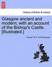 bokomslag Glasgow Ancient and Modern; With an Account of the Bishop's Castle. [Illustrated.]