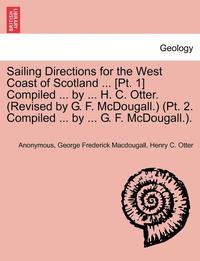 bokomslag Sailing Directions for the West Coast of Scotland ... [Pt. 1] Compiled ... by ... H. C. Otter. (Revised by G. F. McDougall.) (PT. 2. Compiled ... by ... G. F. McDougall.).