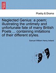 bokomslag Neglected Genius: A Poem; Illustrating the Untimely and Unfortunate Fate of Many British Poets ... Containing Imitations of Their Different Styles.