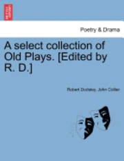 Robert Dodsley, John Collier - Select Collection of Old Plays. [Edited by R. D.], Häftad