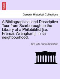 bokomslag A Bibliographical and Descriptive Tour from Scarborough to the Library of a Philobiblist [I.E. Francis Wrangham], in It's Neighbourhood.